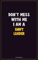 Don't Mess With Me, I Am A Shift Leader