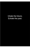 Inhale the future. Exhale the past.
