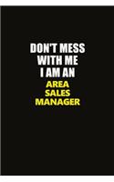Don't Mess With Me I Am An Area Sales Manager