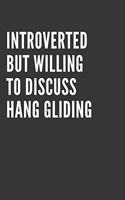 Introverted But Willing To Discuss Hang Gliding Notebook: Gift For Hang Gliding Lover, Lined Journal, 120 Pages, 6 x 9, Matte Finish