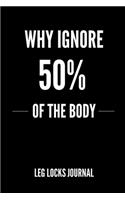 Why Ignore 50% of The Body Leg Locks Journal