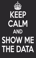 Keep Calm and Show Me The Data