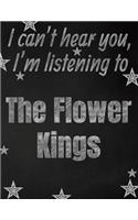 I can't hear you, I'm listening to The Flower Kings creative writing lined notebook: Promoting band fandom and music creativity through writing...one day at a time