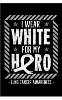 I Wear White for My Hero Lung Cancer Awareness: Carcinoma Notebook to Write in, 6x9, Lined, 120 Pages Journal