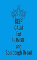 Keep Calm Eat Gumbo and Sourdough Bread