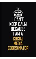 I Can't Keep Calm Because I Am A Social Media Coordinator: Motivational Career Pride Quote 6x9 Blank Lined Job Inspirational Notebook Journal