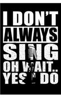 I Don't Always Sing Oh Wait Yes I Do: Sarcastic Karaoke Singer Journal - 6"x 9" 120 Blank Lined Pages Joke Diary - Funny Sayings Notebook - Great Gifts For Coworkers Employees And Staff 