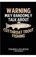 Warning May Randomly Talk About Cutthroat Trout Fishing Fishing Log Book 120 Pages