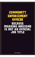 Community Enforcement Officer, Because Freaking Awesome Is Not An Official Job Title: Career Motivational Quotes 6x9 120 Pages Blank Lined Notebook Journal