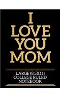 I Love You Mom Large (8.5x11) College Ruled Notebook