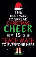 The Best Way To Spread Christmas Cheer Is Teach Math To Everyone Here: lined notebook, Math Teacher appreciation gift - 6x9 Inch - 120 Pages
