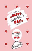 Happy Valentine's Day- You're Still My Favorite Thing To Do - Notebook - Cute Gift Ideas For Him or Her