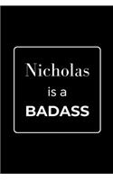 Nicholas is a BADASS: Funny Gag Personalized Notebook to Write In