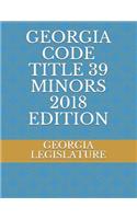 Georgia Code Title 39 Minors 2018 Edition