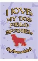 I Love My Dog Field Spaniel - Dog Owner Notebook