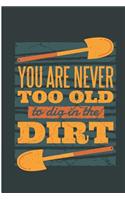 You Are Never Too Old to Dig in the Dirt: Funny Gardening Blank Lined Note Book
