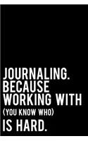 Journaling Because Working with You Know Who Is Hard