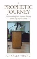 Prophetic Journey: Understanding Your Prophetic Journey on the Way to Your Destiny