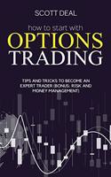 How To Start With Options Trading: Tips And Tricks To Become An Expert Trader (Bonus: Risk And Money Management)