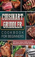 Cuisinart Griddler Cookbook For Beginners: 100 Newest Cuisinart Griddler Recipes to Pleasantly Surprise Your Family and Friends!