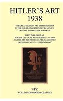 Hitler's Art 1938 - The Great German Art Exhibition 1938 - In the House of German Art in Munich - Official Exhibition Catalogue / First Published as '