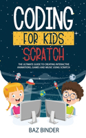 Coding for Kids Scratch: The Ultimate Guide to Creating Interactive Animations, Games and Personalized Music Using Scratch