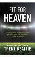 Fit for Heaven: The Best Athletes and Coaches Talk about Sport, Faith, Leadership, Family, and Heaven