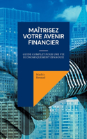 Maîtrisez Votre Avenir Financier: Guide Complet pour une Vie Économiquement Épanouie