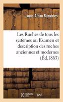 Les Ruches de Tous Les Systèmes Ou Examen Et Description Des Ruches Anciennes Et Modernes