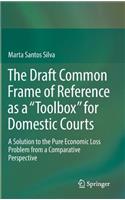 Draft Common Frame of Reference as a Toolbox for Domestic Courts: A Solution to the Pure Economic Loss Problem from a Comparative Perspective