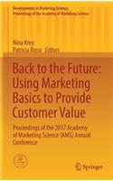 Back to the Future: Using Marketing Basics to Provide Customer Value: Proceedings of the 2017 Academy of Marketing Science (Ams) Annual Conference