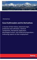 Coca Erythroxylon and its Derivatives: a resume of their history, botanical origin, production and cultivation, chemical composition, therapeutic application, physiological action, and me