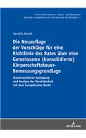 Neuauflage der Vorschlaege fuer eine Richtlinie des Rates ueber eine Gemeinsame (konsolidierte) Koerperschaftsteuer-Bemessungsgrundlage: Steuerrechtliche Auslegung und Analyse der Vereinbarkeit mit dem Europaeischen Recht