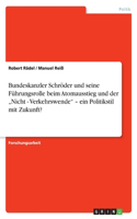 Bundeskanzler Schröder Und Seine Führungsrolle Beim Atomausstieg Und Der 