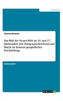 Bild der Neuen Welt im 16. und 17. Jahrhundert. Der Drang nach Reichtum und Macht im Kontext geografischer Erschließung