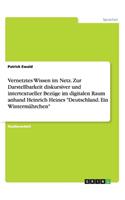Vernetztes Wissen im Netz. Zur Darstellbarkeit diskursiver und intertextueller Bezüge im digitalen Raum anhand Heinrich Heines 