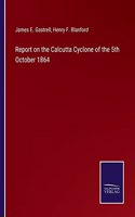 Report on the Calcutta Cyclone of the 5th October 1864