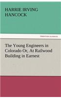 Young Engineers in Colorado Or, at Railwood Building in Earnest