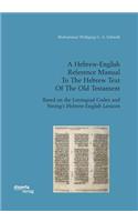 Hebrew-English Reference Manual To The Hebrew Text Of The Old Testament. Based on the Leningrad Codex and Strong's Hebrew-English Lexicon