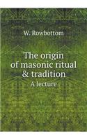 The origin of masonic ritual & tradition A lecture
