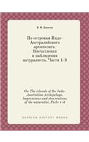 On the Islands of the Indo-Australian Archipelago. Impressions and Observations of the Naturalist. Parts 1-3