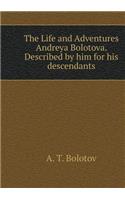The Life and Adventures Andreya Bolotova. Described by Him for His Descendants