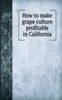 How to make grape culture profitable in California