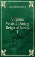 Virginia Vetusta During Reign of James I.