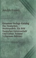 Gesammt-Verlags-Katalog Des Deutschen Buchhandels: Ein Bild Deutscher Geistesarbeit Und Cultur, Volume 3 (German Edition)