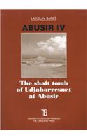 Abusir IV: The shaft tomb of Udjahorresnet at Abusir