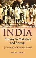 India Mutiny To Mahatma And Swaraj (A History Of Hundred Years)