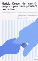 Modelo Denver de atencion temprana para ninos pequenos con autismo: Estimulacion del lenguaje, el aprendizaje y la motivacion social