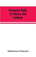 Occupancy right, its history and incidents; together with an introduction dealing with land tenure in ancient India