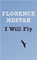 I Will Fly. A Collection of Poems